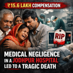 ₹15.6 Lakh Compensation: How Medical Negligence in a Jodhpur Hospital Led to a Tragic Death
